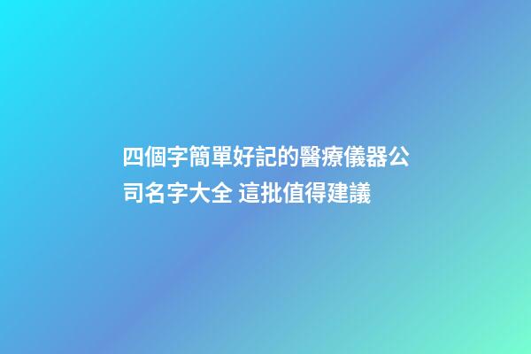 四個字簡單好記的醫療儀器公司名字大全 這批值得建議